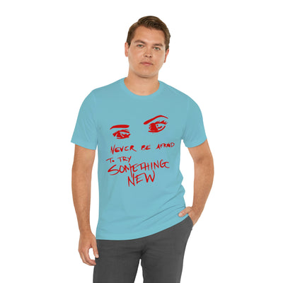 Never Be Afraid to try something new Unisex Jersey Short Sleeve Tee - NoCeilingsClothing